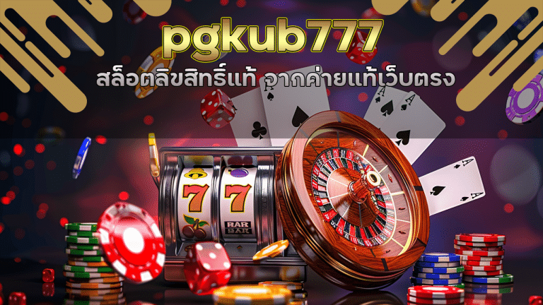 pgkub777 สล็อตลิขสิทธิ์แท้